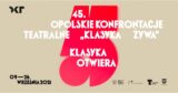 Jubileuszowe 45. Opolskie Konfrontacje Teatralne „Klasyka Żywa” w nowej odsłonie!