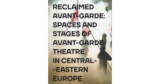 Reclaimed Avant-garde: Space and Stages of Avant-garde Theatre in Central-Eastern Europe