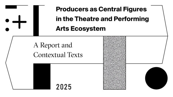 Producers as Central Figures in the Theatre and Performing Arts Ecosystem. | A Report and Contextual Texts